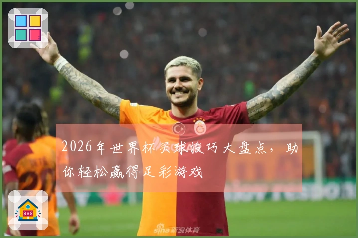 2026年世界杯买球技巧大盘点，助你轻松赢得足彩游戏